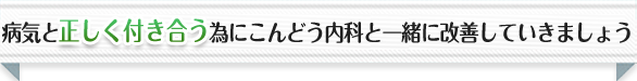 病気と正しく付き合う為にこんどう内科と一緒に改善していきましょう